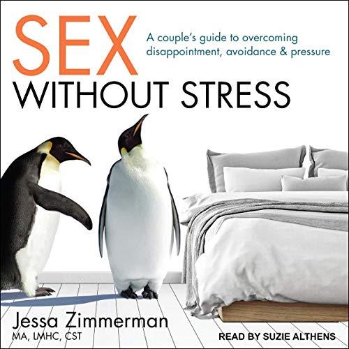 Sex Without Stress A Couple's Guide to Overcoming Disappointment, Avoidance, and Pressure [Audiobook] (2024)