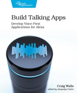 Build Talking Apps for Alexa Creating Voice–First, Hands–Free User Experiences