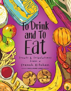 To Drink and to Eat, Volume 1 Tales and Techniques from a French Kitchen (To Drink and to Eat)