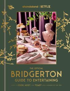 The Official Bridgerton Guide to Entertaining How to Cook, Host, and Toast Like a Member of the Ton