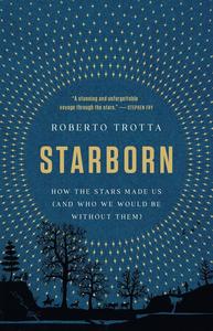 Starborn How the Stars Made Us (and Who We Would Be Without Them)