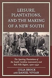 Leisure, Plantations, and the Making of a New South The Sporting Plantations of the South Carolina Lowcountry and Red H