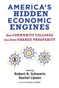 America's Hidden Economic Engines How Community Colleges Can Drive Shared Prosperity (Work and Learning)