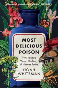 Most Delicious Poison From Spices to Vices – the Story of Nature’s Toxins, UK Edition