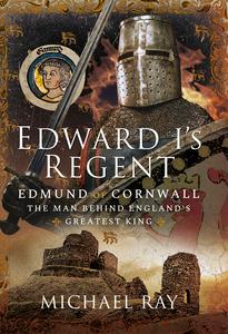 Edward I's Regent Edmund of Cornwall, The Man Behind England's Greatest King