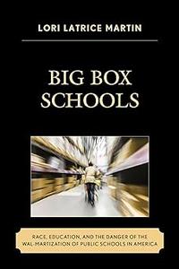 Big Box Schools Race, Education, and the Danger of the Wal-Martization of Public Schools in America