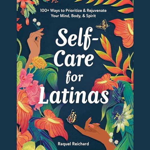 Self-Care for Latinas 100+ Ways to Prioritize & Rejuvenate Your Mind, Body, & Spirit [Audiobook]