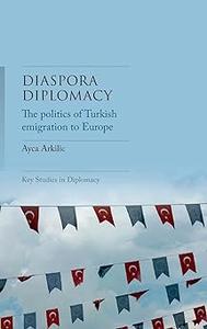 Diaspora diplomacy The politics of Turkish emigration to Europe