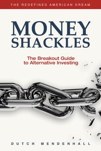 Money Shackles The Breakout Guide to Alternative Investing