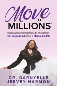 Move to Millions The Proven Framework to Become a Million Dollar CEO with Grace & Ease Instead of Hustle & Grind