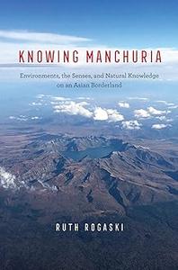 Knowing Manchuria Environments, the Senses, and Natural Knowledge on an Asian Borderland