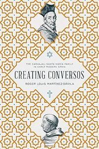 Creating Conversos The Carvajal–Santa María Family in Early Modern Spain