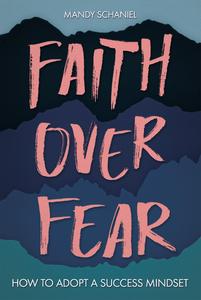 Faith Over Fear How to Adopt a Success Mindset