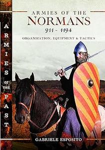 Armies of the Normans 911-1194 Organization, Equipment and Tactics