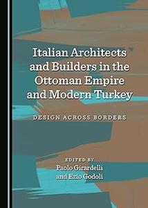 Italian Architects and Builders in the Ottoman Empire and Modern Turkey