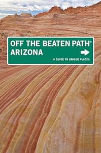 Arizona Off the Beaten Path® A Guide To Unique Places (Off the Beaten Path Series)