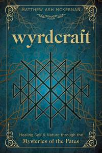 Wyrdcraft Healing Self & Nature through the Mysteries of the Fates