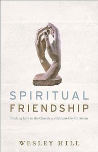 Spiritual Friendship Finding Love in the Church as a Celibate Gay Christian