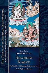 Shangpa Kagyu The Tradition of Khyungpo Naljor, Part Two Essential Teachings of the Eight Practice Lineages of Tibet,