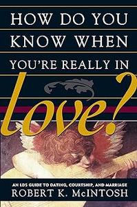 How Do You Know When You’re Really in Love An LDS Guide to Dating, Courtship, and Marriage