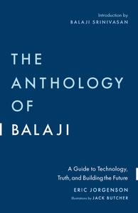 The Anthology of Balaji A Guide to Technology, Truth, and Building the Future