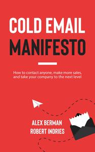 Cold Email Manifesto How to Contact Anyone, Make More Sales, and Take Your Company to the Next Level