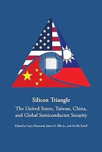 Silicon Triangle The United States, Taiwan, China, and Global Semiconductor Security