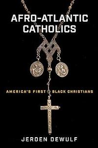 Afro-Atlantic Catholics America’s First Black Christians