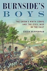 Burnside’s Boys The Union’s Ninth Corps and the Civil War in the East