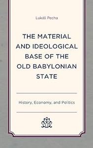 The Material and Ideological Base of the Old Babylonian State History, Economy, and Politics
