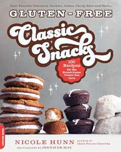 Gluten–Free Classic Snacks 100 Recipes for the Brand–Name Treats You Love (Gluten–free on a Shoestring)