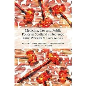Medicine, Law and Public Policy in Scotland c. 1850-1990 Essays Presented to Anne Crowther