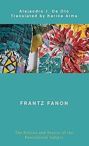 Frantz Fanon The Politics and Poetics of the Postcolonial Subject