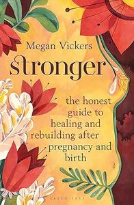 Stronger The honest guide to healing and rebuilding after pregnancy and birth