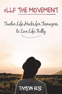 #LLF The Movement Twelve Life Hacks for Teenagers to Live Life Fully
