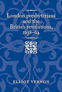 London presbyterians and the British revolutions, 1638-64