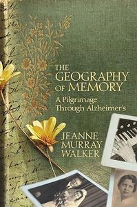 The Geography of Memory A Pilgrimage Through Alzheimer’s