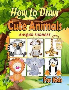 How To Draw Animals for Kids Learn To Draw Cute Animals Step-by-Step Easy Drawing Instruction Book for kids (Draw With Amber)