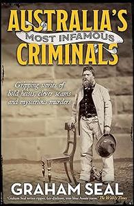 Australia's Most Infamous Criminals Gripping stories of bold heists, clever scams and mysterious murders