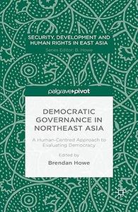 Democratic Governance in Northeast Asia A Human–Centered Approach to Evaluating Democracy (2024)