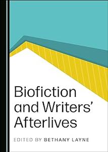 Biofiction and Writers Afterlives