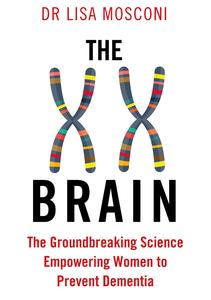 The XX Brain The Groundbreaking Science Empowering Women to Prevent Dementia, UK Edition