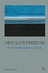 Absolute Freedom An Interdisciplinary Study