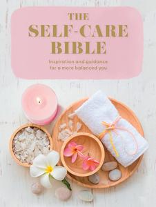 The Self-Care Bible Inspiration and guidance to a more balanced you