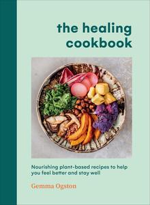 The Healing Cookbook Nourishing Plant-Based Recipes to Help You Feel Better and Stay Well