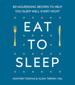 Eat to Sleep 80 Nourishing Recipes to Help You Sleep Well Every Night