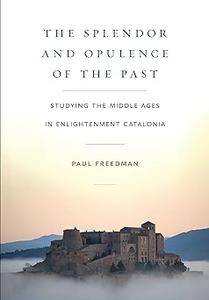 The Splendor and Opulence of the Past Studying the Middle Ages in Enlightenment Catalonia