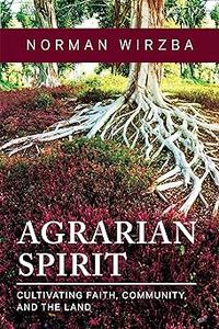Agrarian Spirit Cultivating Faith, Community, and the Land