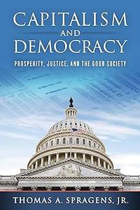 Capitalism and Democracy Prosperity, Justice, and the Good Society