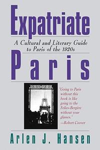 Expatriate Paris A Cultural and Literary Guide to Paris of the 1920s